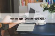 master围棋（master围棋对局）